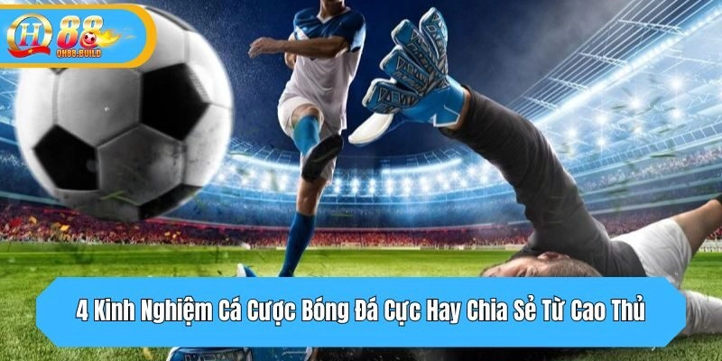 4 Kinh Nghiệm Cá Cược Bóng Đá Cực Hay Chia Sẻ Từ Cao Thủ