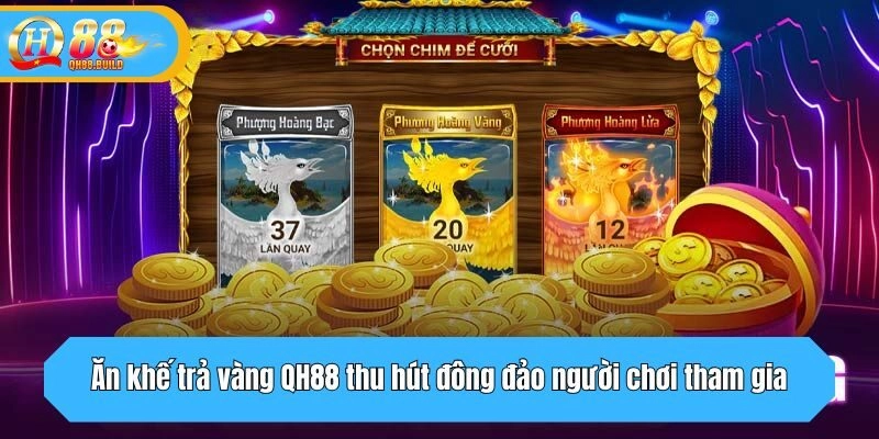 Ăn khế trả vàng QH88 thu hút đông đảo người chơi tham gia