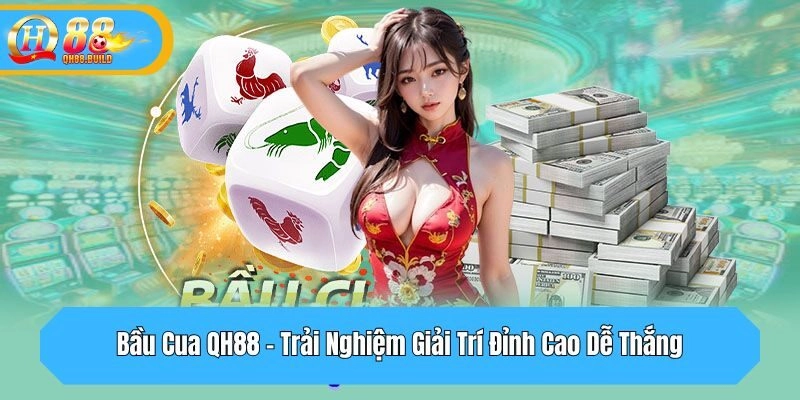 Bầu Cua QH88 – Trải Nghiệm Giải Trí Đỉnh Cao Dễ Thắng