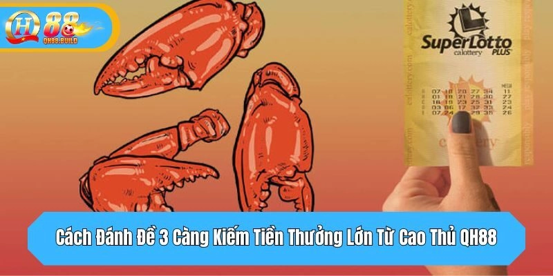 Cách Đánh Đề 3 Càng Kiếm Tiền Thưởng Lớn Từ Cao Thủ QH88
