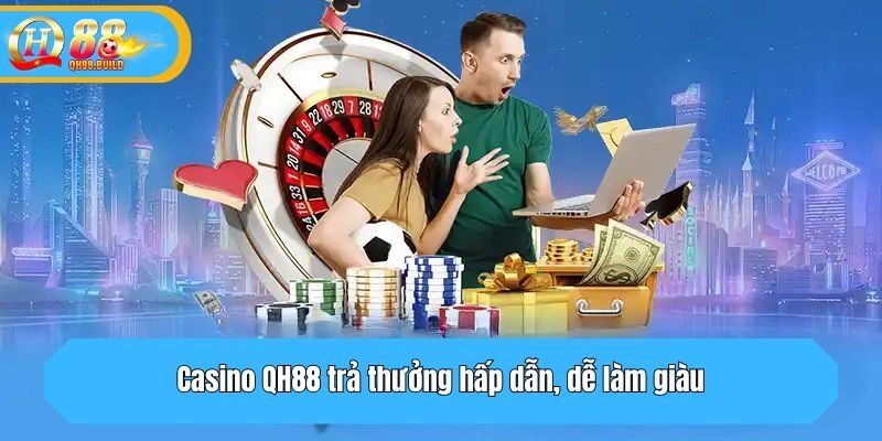 Casino QH88 trả thưởng hấp dẫn, dễ làm giàu