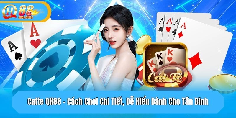 Catte QH88 - Cách Chơi Chi Tiết, Dễ Hiểu Dành Cho Tân Binh