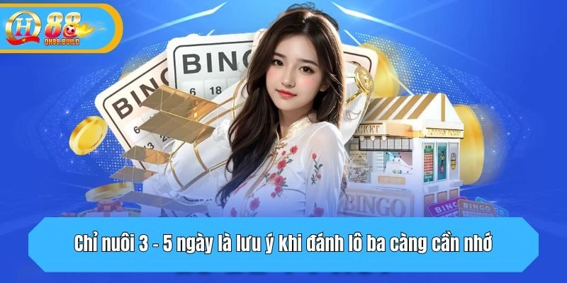 Chỉ nuôi 3 - 5 ngày là lưu ý khi đánh lô ba càng cần nhớ