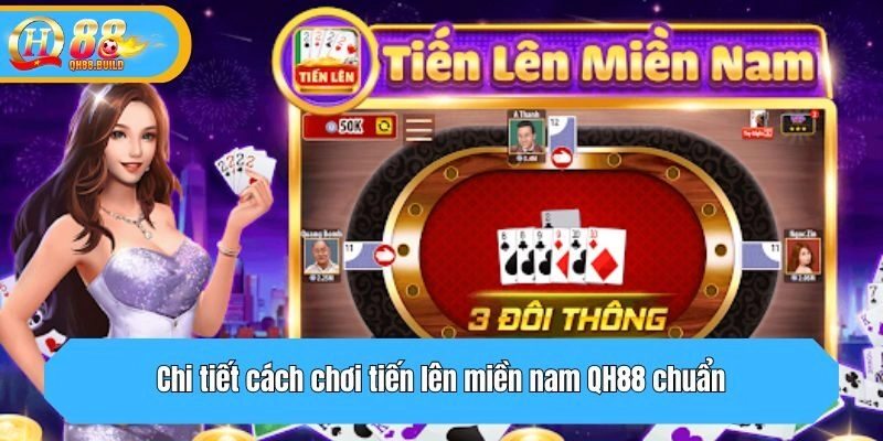 Chi tiết cách chơi tiến lên miền nam QH88 chuẩn