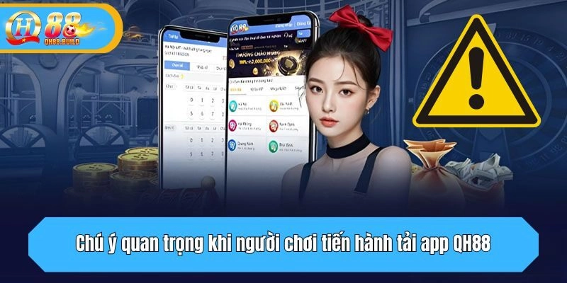 Chú ý quan trọng khi người chơi tiến hành tải app QH88