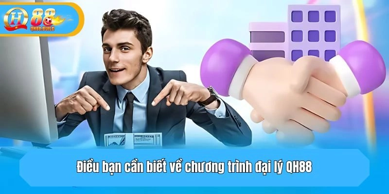Điều bạn cần biết về chương trình đại lý QH88