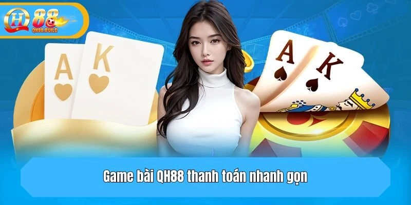 Game bài QH88 thanh toán nhanh gọn