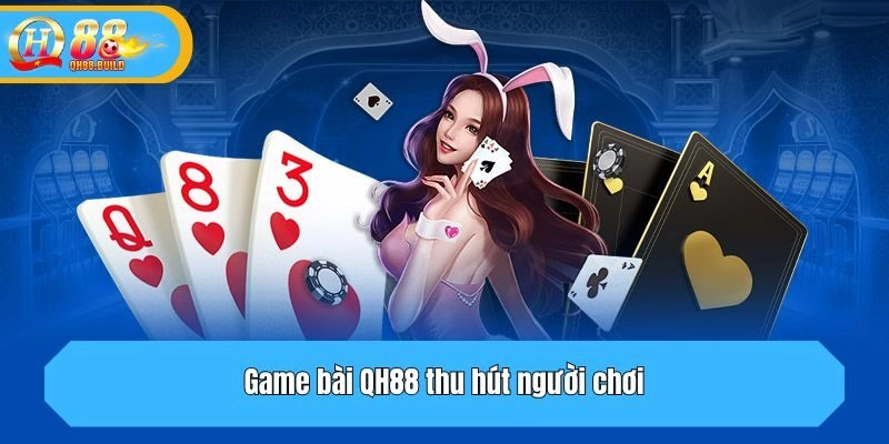 Game bài QH88 thu hút người chơi