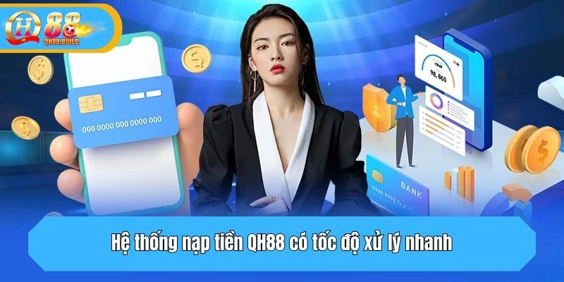 Hệ thống nạp tiền QH88 có tốc độ xử lý nhanh