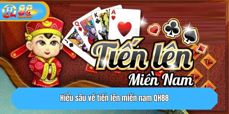 Hiểu sâu về tiến lên miền nam QH88