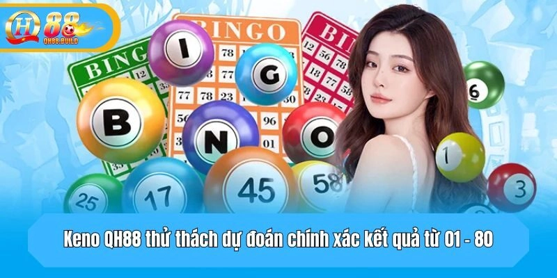 Keno QH88 thử thách dự đoán chính xác kết quả từ 01 - 80