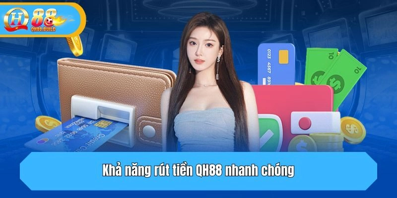 Khả năng rút tiền QH88 nhanh chóng