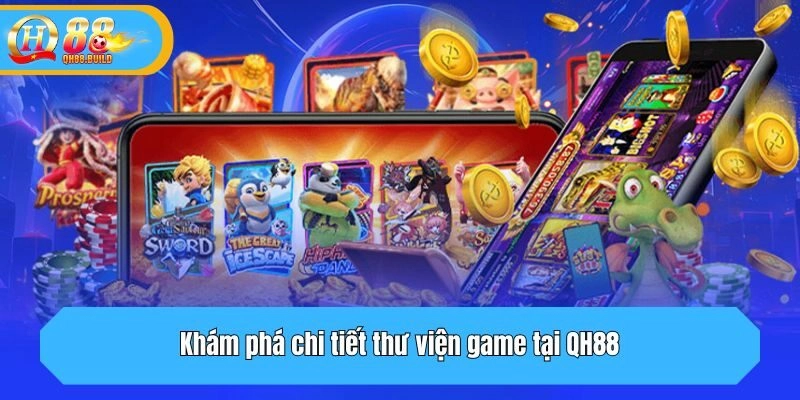 Khám phá chi tiết thư viện game tại QH88