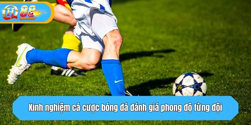Kinh nghiệm cá cược bóng đá đánh giá phong độ từng đội