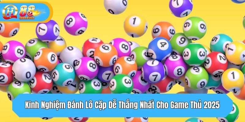 Kinh Nghiệm Đánh Lô Cặp Dễ Thắng Nhất Cho Game Thủ 2025