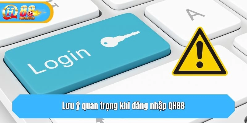 Lưu ý quan trọng khi đăng nhập QH88