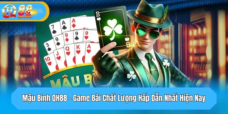 Mậu Binh QH88 - Game Bài Chất Lượng Hấp Dẫn Nhất Hiện Nay
