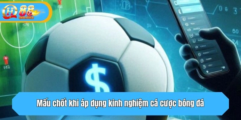 Mấu chốt khi áp dụng kinh nghiệm cá cược bóng đá