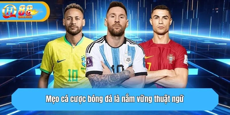 Mẹo cá cược bóng đá là nắm vững thuật ngữ