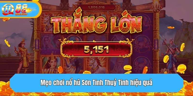 Mẹo chơi nổ hũ Sơn Tinh Thuỷ Tinh hiệu quả