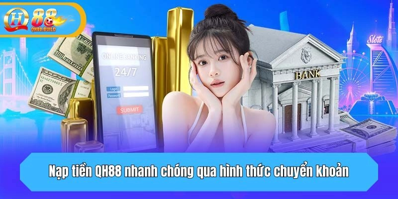 Nạp tiền QH88 nhanh chóng qua hình thức chuyển khoản