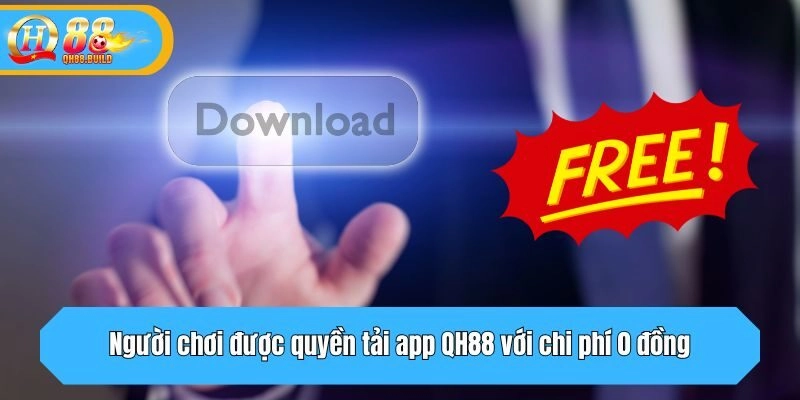 Người chơi được quyền tải app QH88 với chi phí 0 đồng
