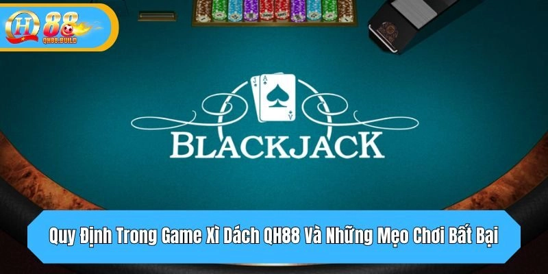 Quy Định Trong Game Xì Dách QH88 Và Những Mẹo Chơi Bất Bại