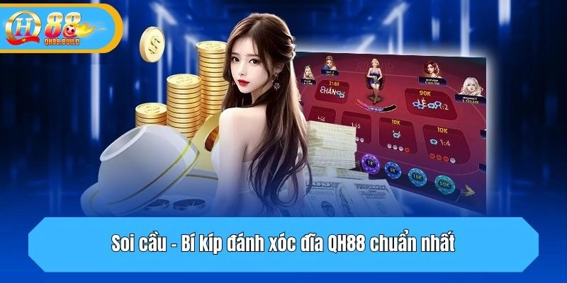 Soi cầu - Bí kíp đánh xóc đĩa QH88 chuẩn nhất