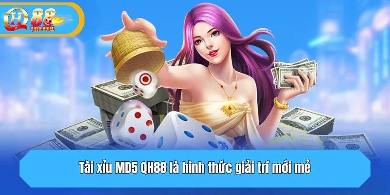 Tài xỉu MD5 QH88 là hình thức giải trí mới mẻ