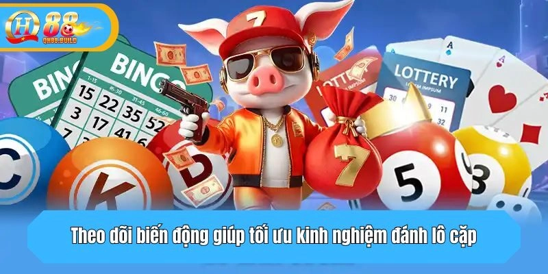 Theo dõi biến động giúp tối ưu kinh nghiệm đánh lô cặp