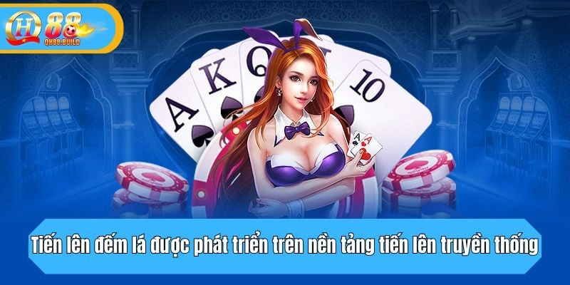 Tiến lên đếm lá được phát triển trên nền tảng tiến lên truyền thống