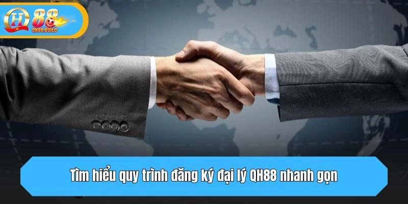 Tìm hiểu quy trình đăng ký đại lý QH88 nhanh gọn