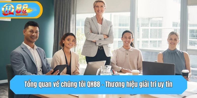 Tổng quan về chúng tôi QH88 - Thương hiệu giải trí uy tín