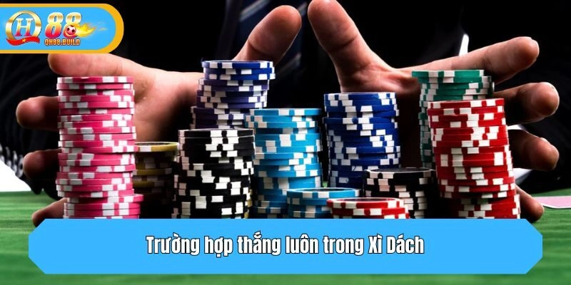 Trường hợp thắng luôn trong Xì Dách