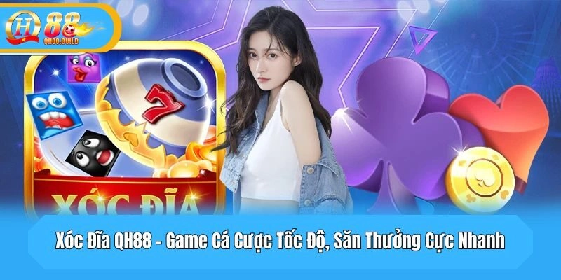 Xóc Đĩa QH88 – Game Cá Cược Tốc Độ, Săn Thưởng Cực Nhanh
